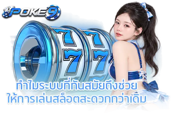 ทำไมระบบที่ทันสมัยถึงช่วยให้การเล่นสล็อตสะดวกกว่าเดิม